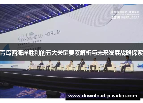 青岛西海岸胜利的五大关键要素解析与未来发展战略探索