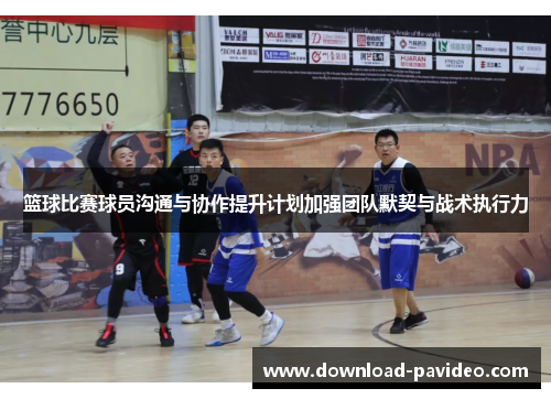 篮球比赛球员沟通与协作提升计划加强团队默契与战术执行力